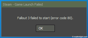 Fallout 3 failed to start (error code 80). "Steam - Game Launch Failed" error dialog